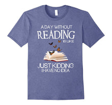 A Day Without Reading Is Like.. Funny Bookworm Tshirt