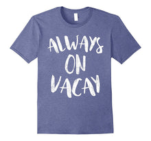 Always on Vacay T-Shirt Funny Holiday Vacation Gift Shirt