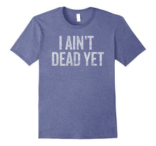 I Ain't Dead Yet T-Shirt Mens Womens Persistent Shirt