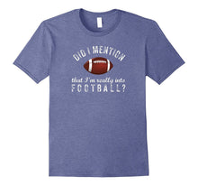 Football Fan Did I Mention I'm Really Into Football T-Shirt