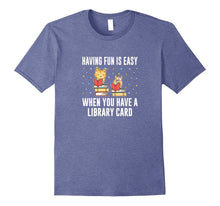 Having Fun Is Easy When You Have a Library Card T-Shirt