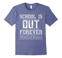 School Is Out Forever - Funny Retired Retirement T-Shirt