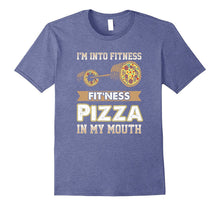 I'm Into Fitness Pizza in My Mouth- Funny Pizza T-Shirt