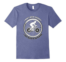 I Don't Need Therapy I Just Need to Go Biking, Bicycling Tee