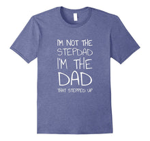 I'm Not the Stepdad I'm the Dad That Stepped Up T-Shirt