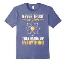 Never Trust an Atom They Make Up Everything Funny Shirt Gift