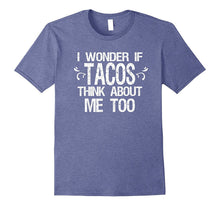 I Wonder if Tacos Think About Me Too Funny T-Shirt Taco Food