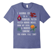 I Wanna Go to a Pumpkin Patch Watch Horror Movies Drink Hot