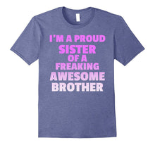 I'm a Proud Sister of a Freaking Awesome Brother - TShirt