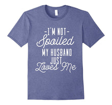 'I'm Not Spoiled My Husband Just Loves Me' Funny Wife Shirt