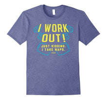 I Work Out! Just Kidding. I Take Naps Shirt