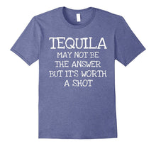 Tequila Worth a Shot- Funny Tequila Lovers Gift T-Shirt
