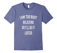 I Am Too Busy Relaxing So I'll Do It Later T-Shirt Funny